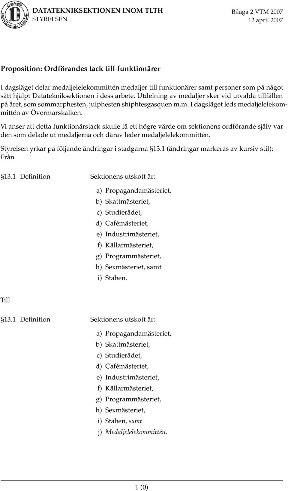 Vi anser att detta funktionärstack skulle få ett högre värde om sektionens ordförande själv var den som delade ut medaljerna och därav leder medaljelelekommittén.