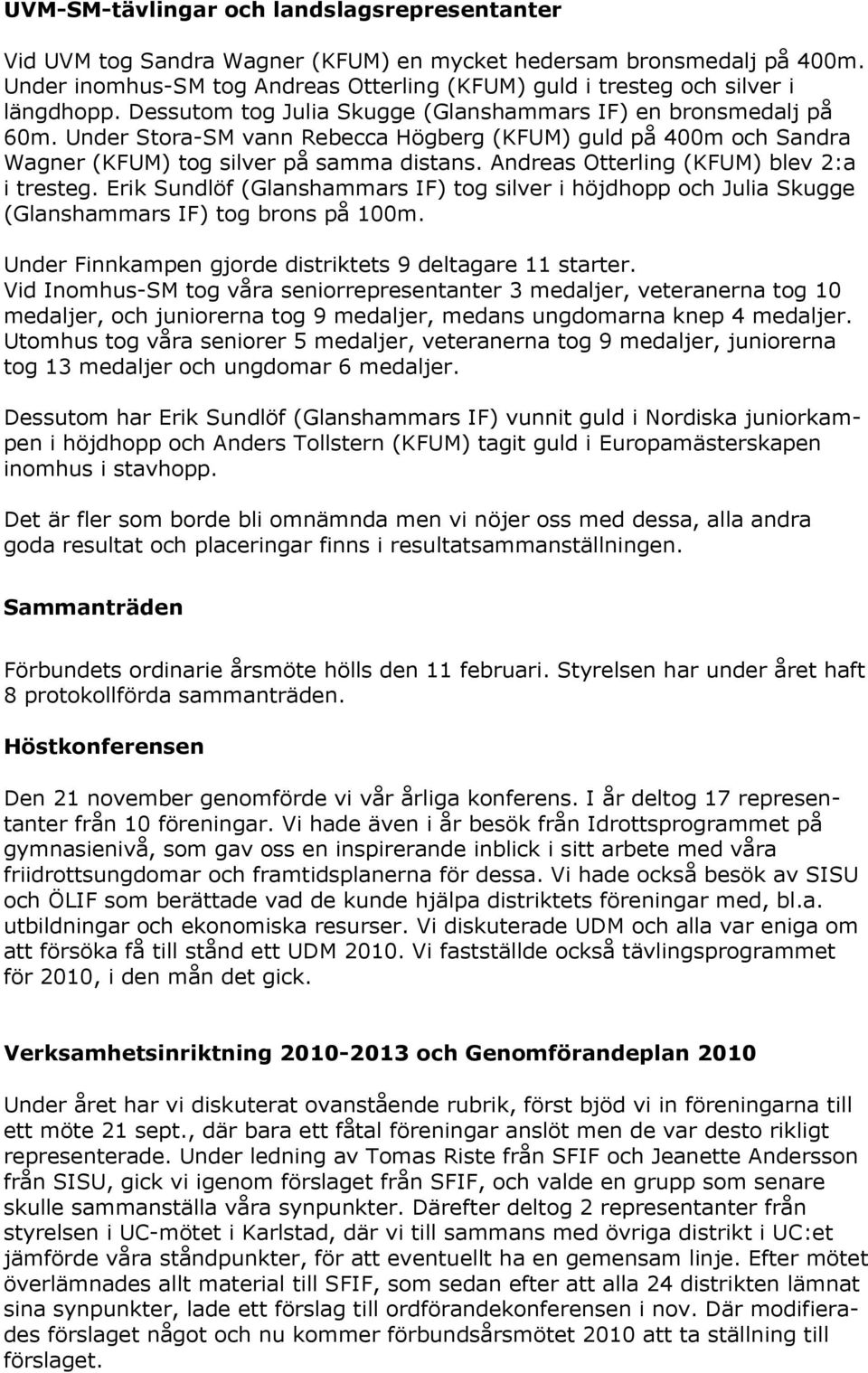 Under Stora-SM vann Rebecca Högberg (KFUM) guld på 400m och Sandra Wagner (KFUM) tog silver på samma distans. Andreas Otterling (KFUM) blev 2:a i tresteg.