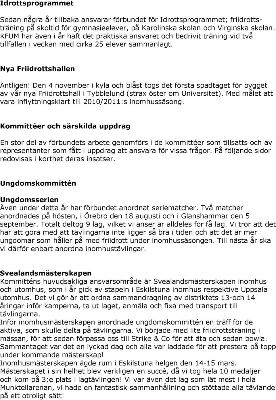Den 4 november i kyla och blåst togs det första spadtaget för bygget av vår nya Friidrottshall i Tybblelund (strax öster om Universitet).