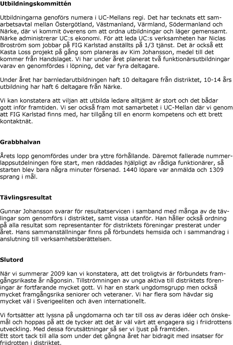Närke administrerar UC:s ekonomi. För att leda UC:s verksamheten har Niclas Broström som jobbar på FIG Karlstad anställts på 1/3 tjänst.