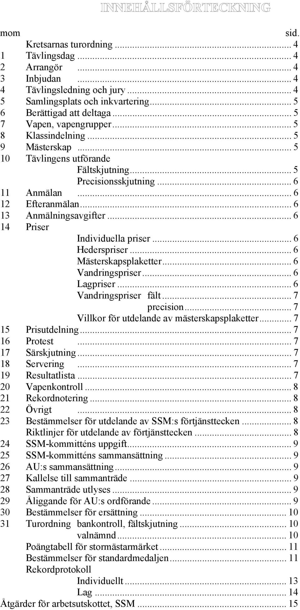 .. 6 14 Priser Individuella priser... 6 Hederspriser... 6 Mästerskapsplaketter... 6 Vandringspriser... 6 Lagpriser... 6 Vandringspriser fält... 7 precision.