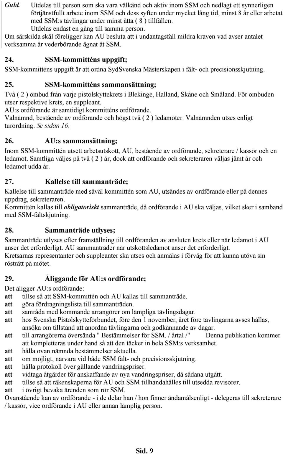 Om särskilda skäl föreligger kan AU besluta att i undantagsfall mildra kraven vad avser antalet verksamma år vederbörande ägnat åt SSM. 24.