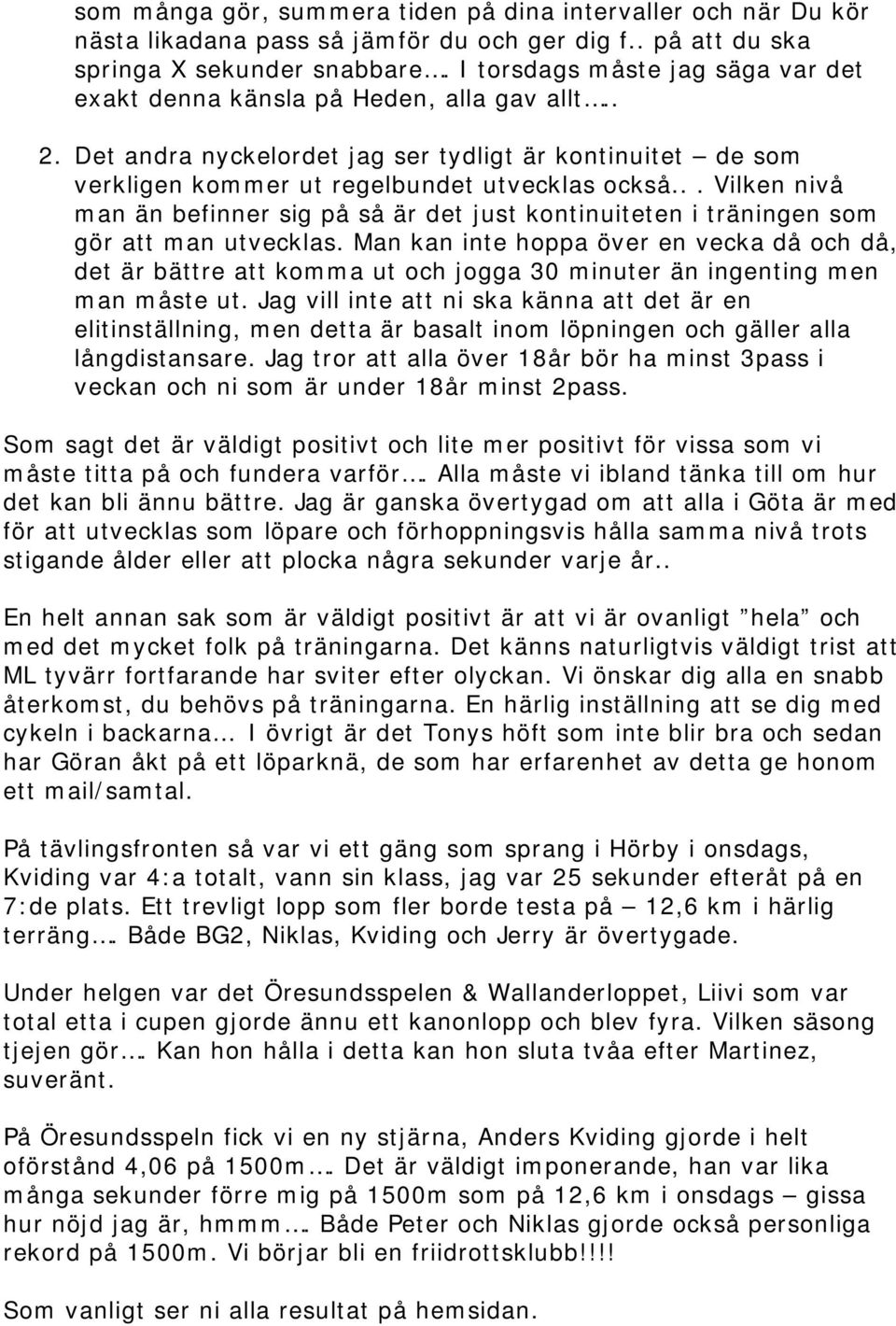 .. Vilken nivå man än befinner sig på så är det just kontinuiteten i träningen som gör att man utvecklas.