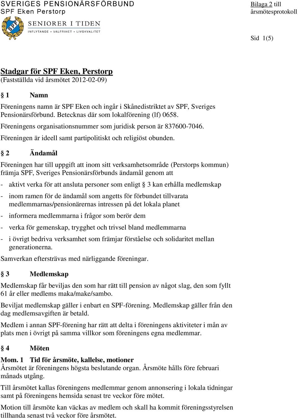 2 Ändamål Föreningen har till uppgift att inom sitt verksamhetsområde (Perstorps kommun) främja SPF, Sveriges Pensionärsförbunds ändamål genom att - aktivt verka för att ansluta personer som enligt 3