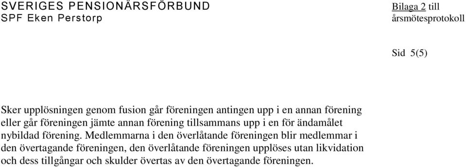 Medlemmarna i den överlåtande föreningen blir medlemmar i den övertagande föreningen, den