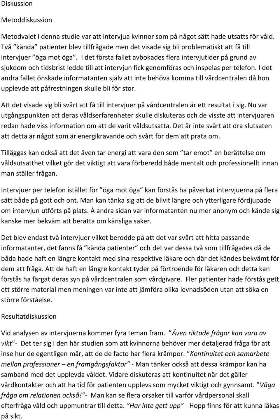 I det första fallet avbokades flera intervjutider på grund av sjukdom och tidsbrist ledde till att intervjun fick genomföras och inspelas per telefon.