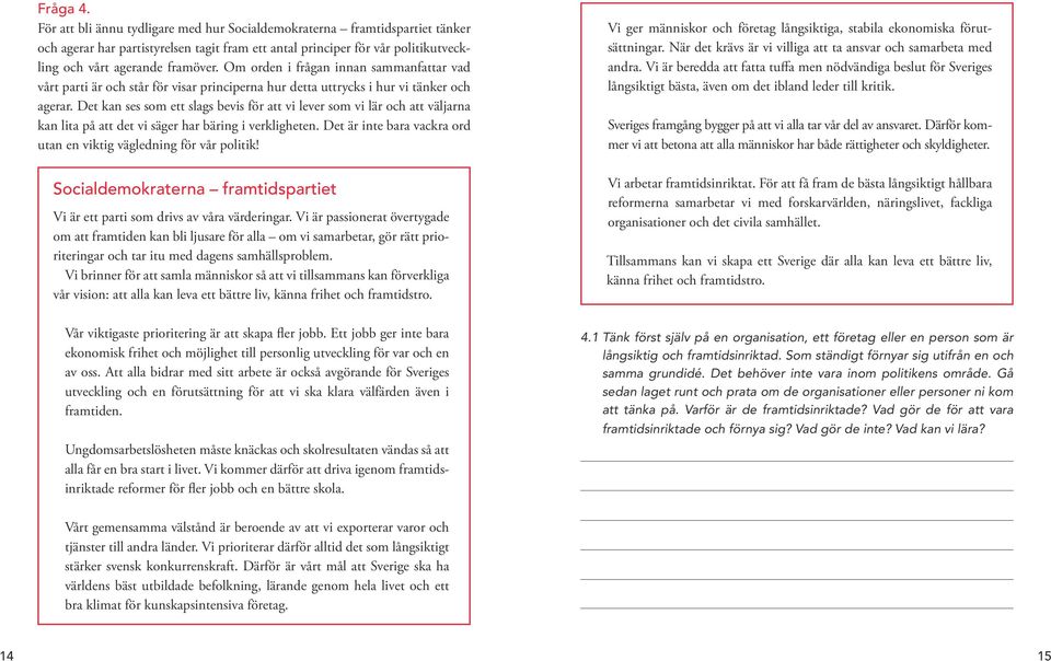 Det kan ses som ett slags bevis för att vi lever som vi lär och att väljarna kan lita på att det vi säger har bäring i verkligheten.
