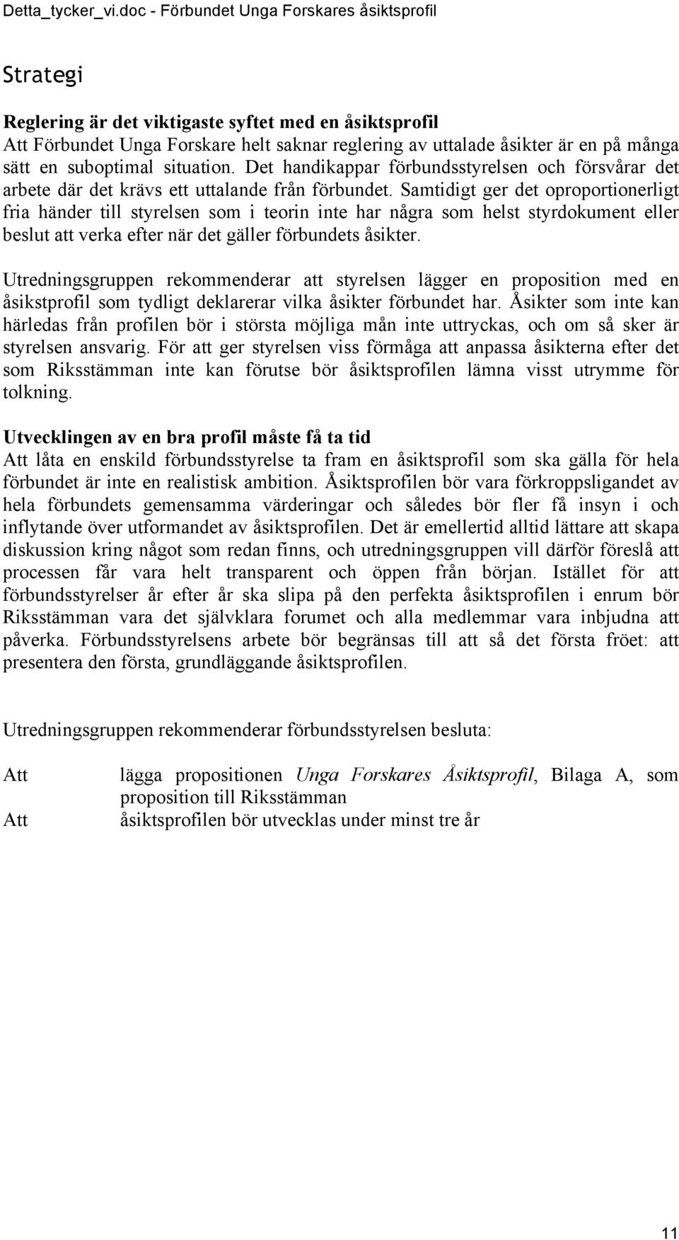 Samtidigt ger det oproportionerligt fria händer till styrelsen som i teorin inte har några som helst styrdokument eller beslut att verka efter när det gäller förbundets åsikter.