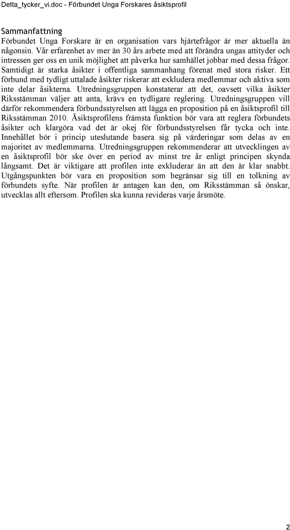 Samtidigt är starka åsikter i offentliga sammanhang förenat med stora risker. Ett förbund med tydligt uttalade åsikter riskerar att exkludera medlemmar och aktiva som inte delar åsikterna.