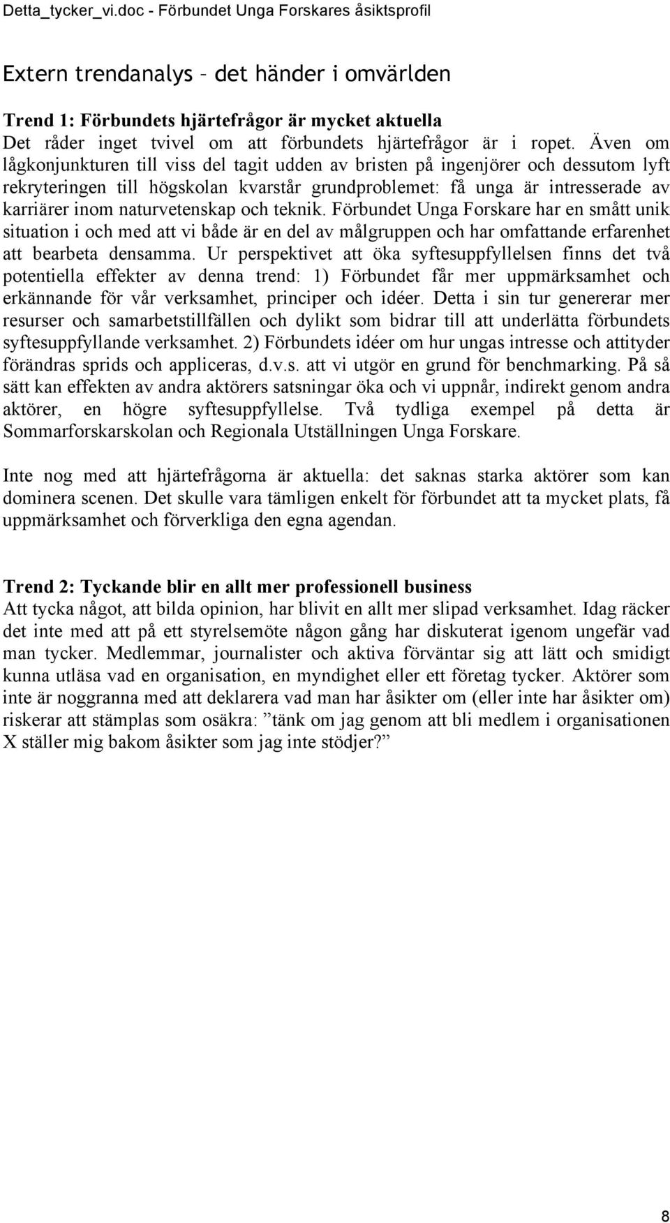 naturvetenskap och teknik. Förbundet Unga Forskare har en smått unik situation i och med att vi både är en del av målgruppen och har omfattande erfarenhet att bearbeta densamma.