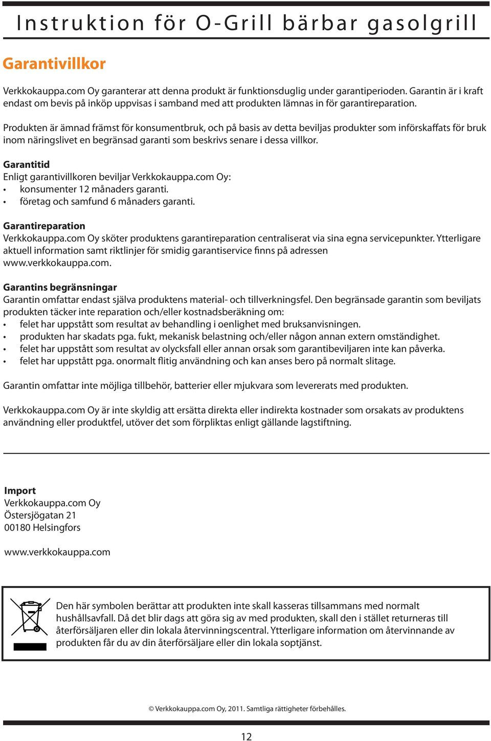 Produkten är ämnad främst för konsumentbruk, och på basis av detta beviljas produkter som införskaffats för bruk inom näringslivet en begränsad garanti som beskrivs senare i dessa villkor.