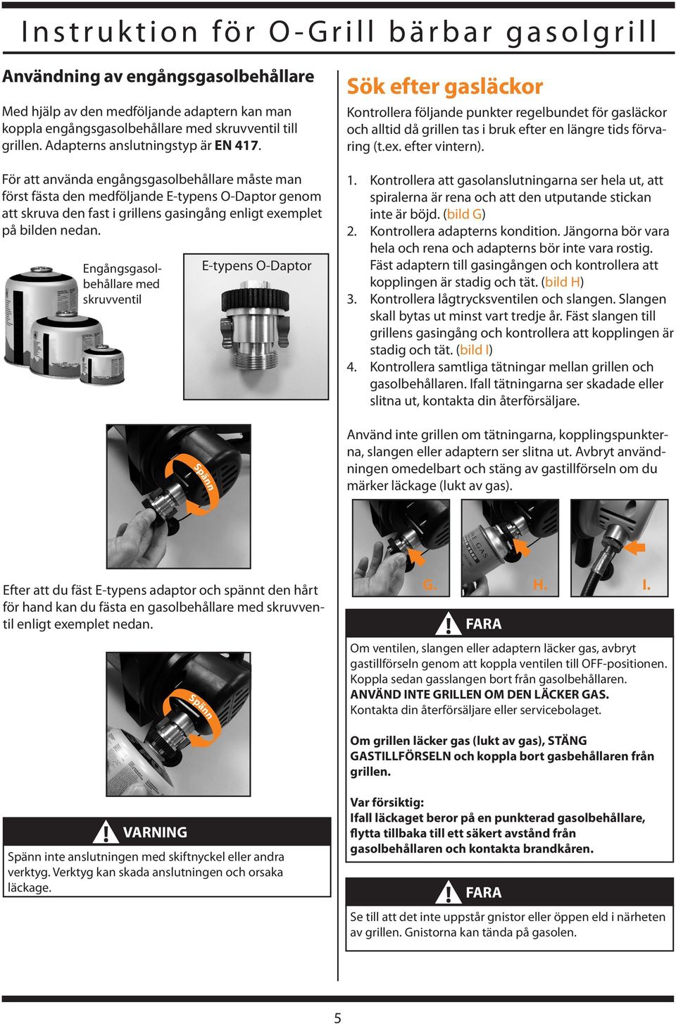 Engångsgasolbehållare med skruvventil E-typens O-Daptor Sök efter gasläckor Kontrollera följande punkter regelbundet för gasläckor och alltid då grillen tas i bruk efter en längre tids förvaring (t.