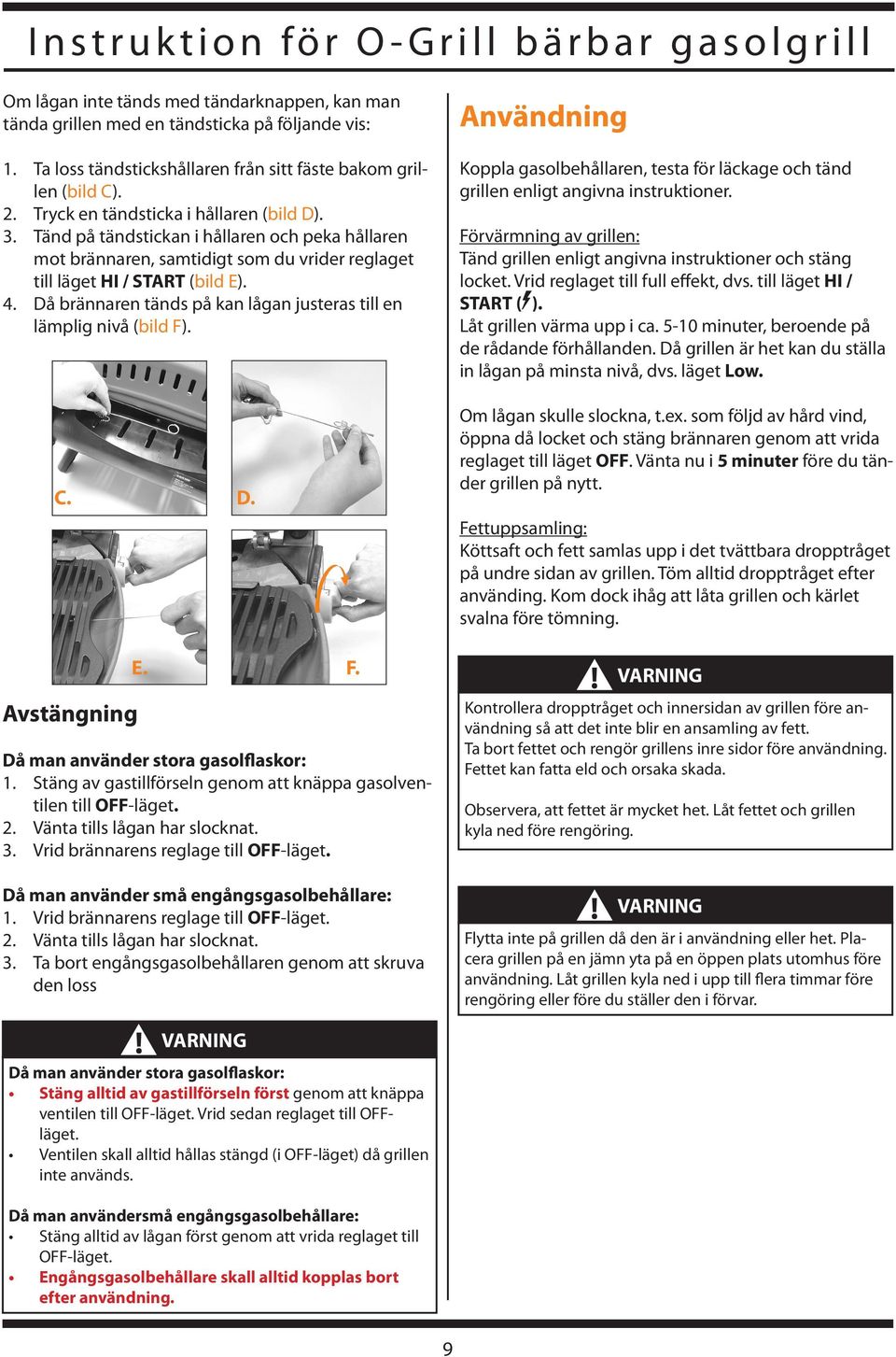 Då brännaren tänds på kan lågan justeras till en lämplig nivå (bild F). C. D. Avstängning E. F. Då man använder stora gasolflaskor: 1.