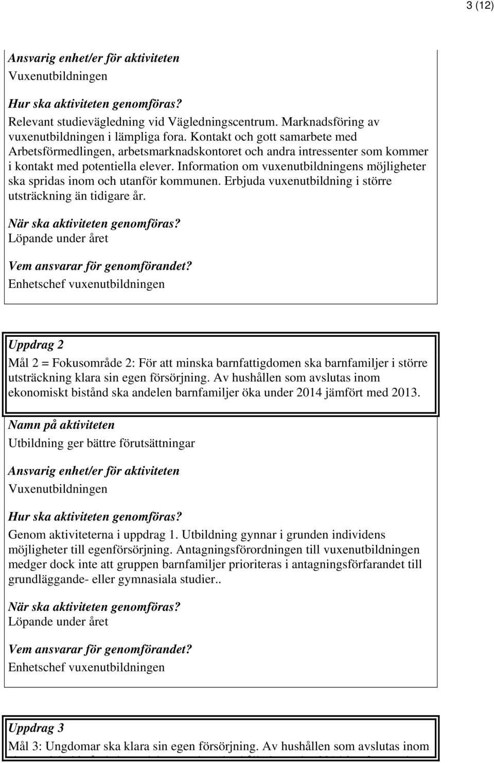 Information om vuxenutbildningens möjligheter ska spridas inom och utanför kommunen. Erbjuda vuxenutbildning i större utsträckning än tidigare år.