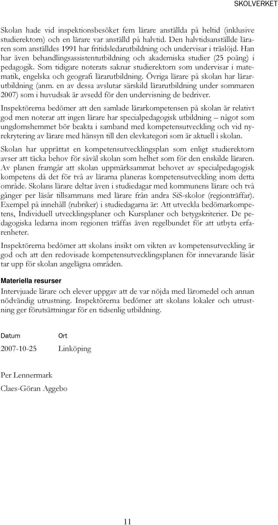 Som tidigare noterats saknar studierektorn som undervisar i matematik, engelska och geografi lärarutbildning. Övriga lärare på skolan har lärarutbildning (anm.