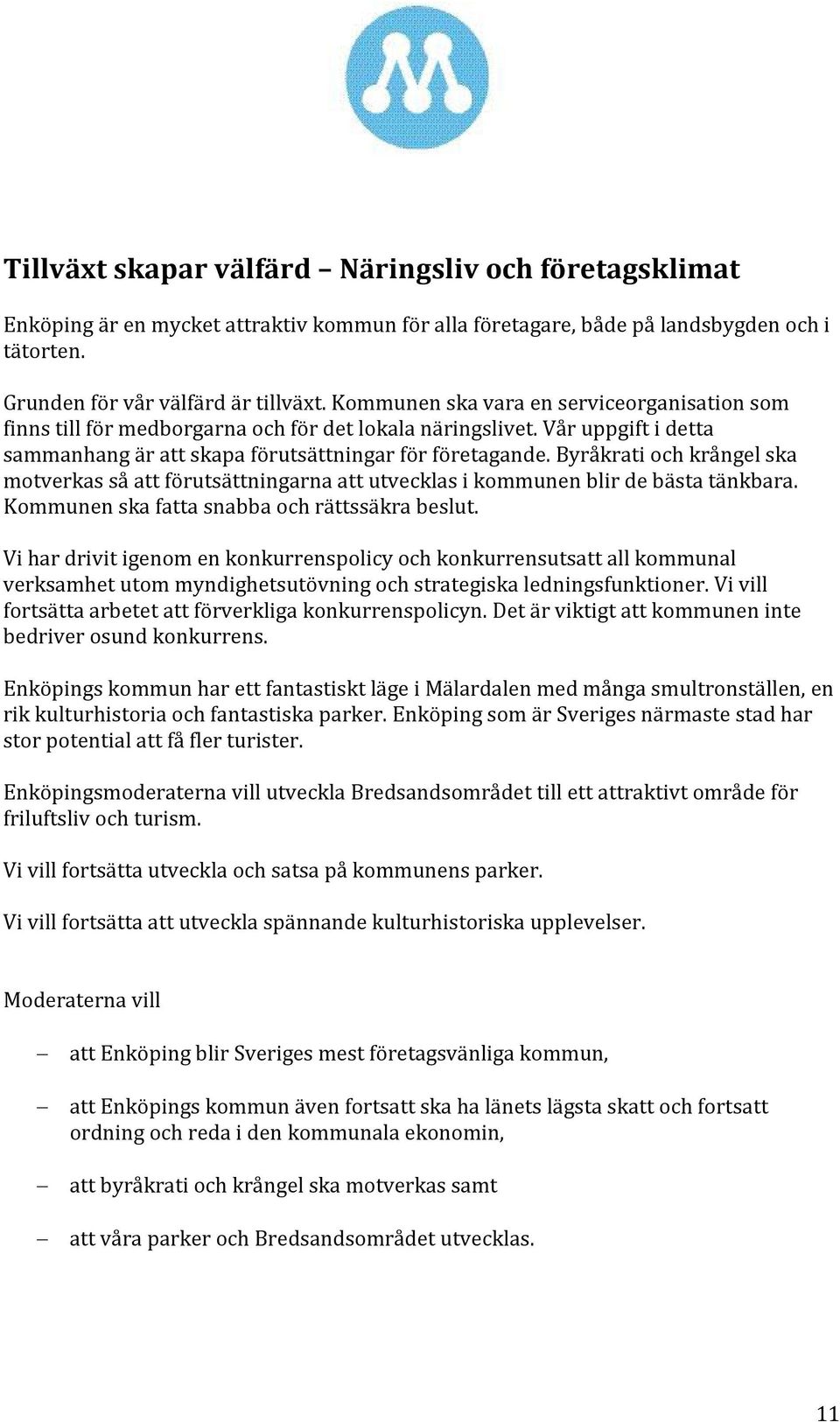 Byråkrati och krångel ska motverkas så att förutsättningarna att utvecklas i kommunen blir de bästa tänkbara. Kommunen ska fatta snabba och rättssäkra beslut.