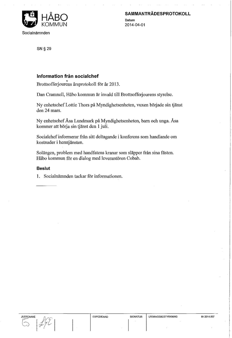 Asa kommer att börja sin tjänst den l juli. Socialchef informerar från sitt deltagande i konferens som handlande om kostnader i hemtjänsten.