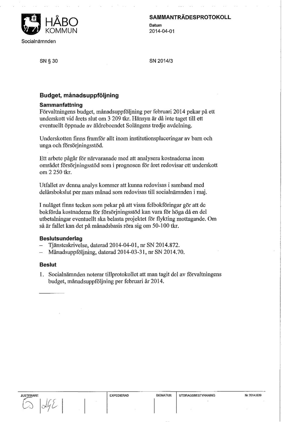 Ett arbete pågår för närvaranade med att analysera kostnadema inom området försörjningsstöd som i prognosen för året redovisar ett underskott om 2 250 tkr.