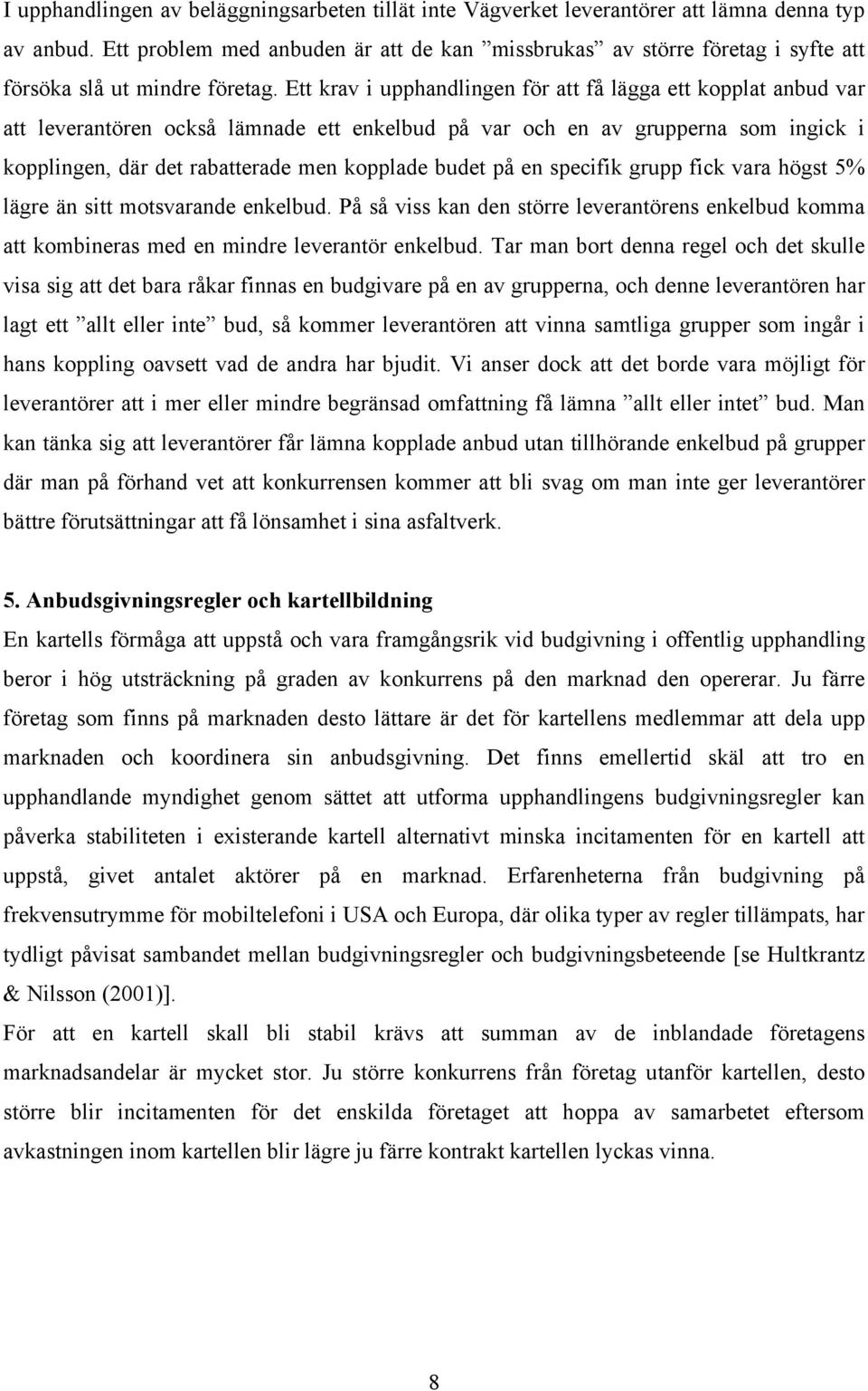 Ett krav i upphandlingen för att få lägga ett kopplat anbud var att leverantören också lämnade ett enkelbud på var och en av grupperna som ingick i kopplingen, där det rabatterade men kopplade budet