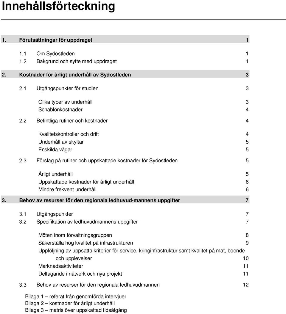 Underhåll av skyltar 5 Enskilda vägar 5 Förslag på rutiner och uppskattade kostnader för Sydostleden 5 Årligt underhåll 5 Uppskattade kostnader för årligt underhåll 6 Mindre frekvent underhåll 6 3.