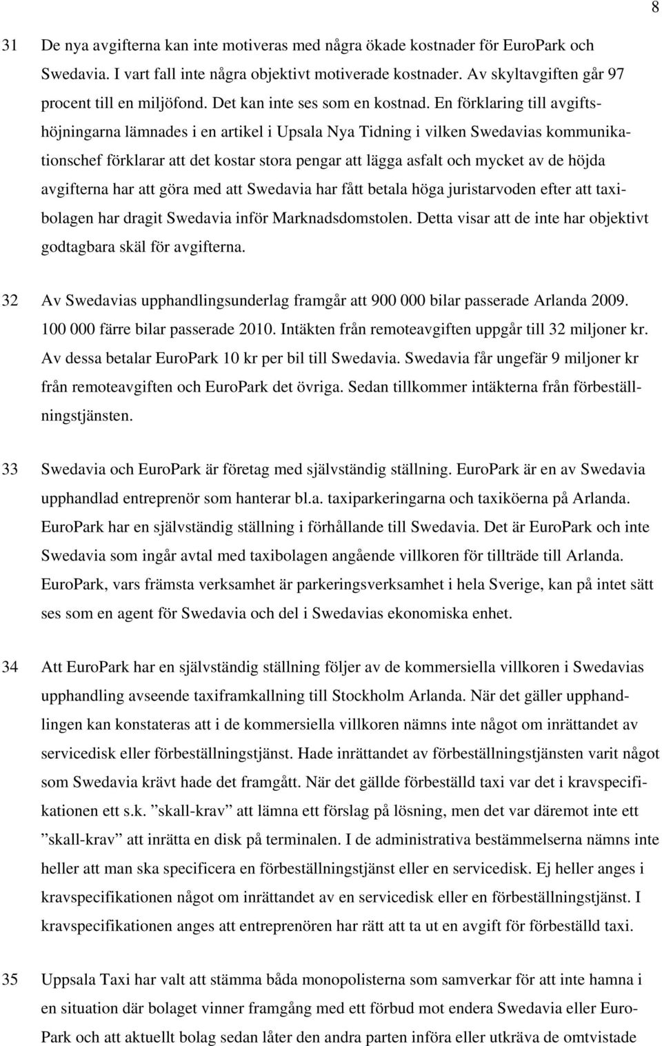 En förklaring till avgiftshöjningarna lämnades i en artikel i Upsala Nya Tidning i vilken Swedavias kommunikationschef förklarar att det kostar stora pengar att lägga asfalt och mycket av de höjda