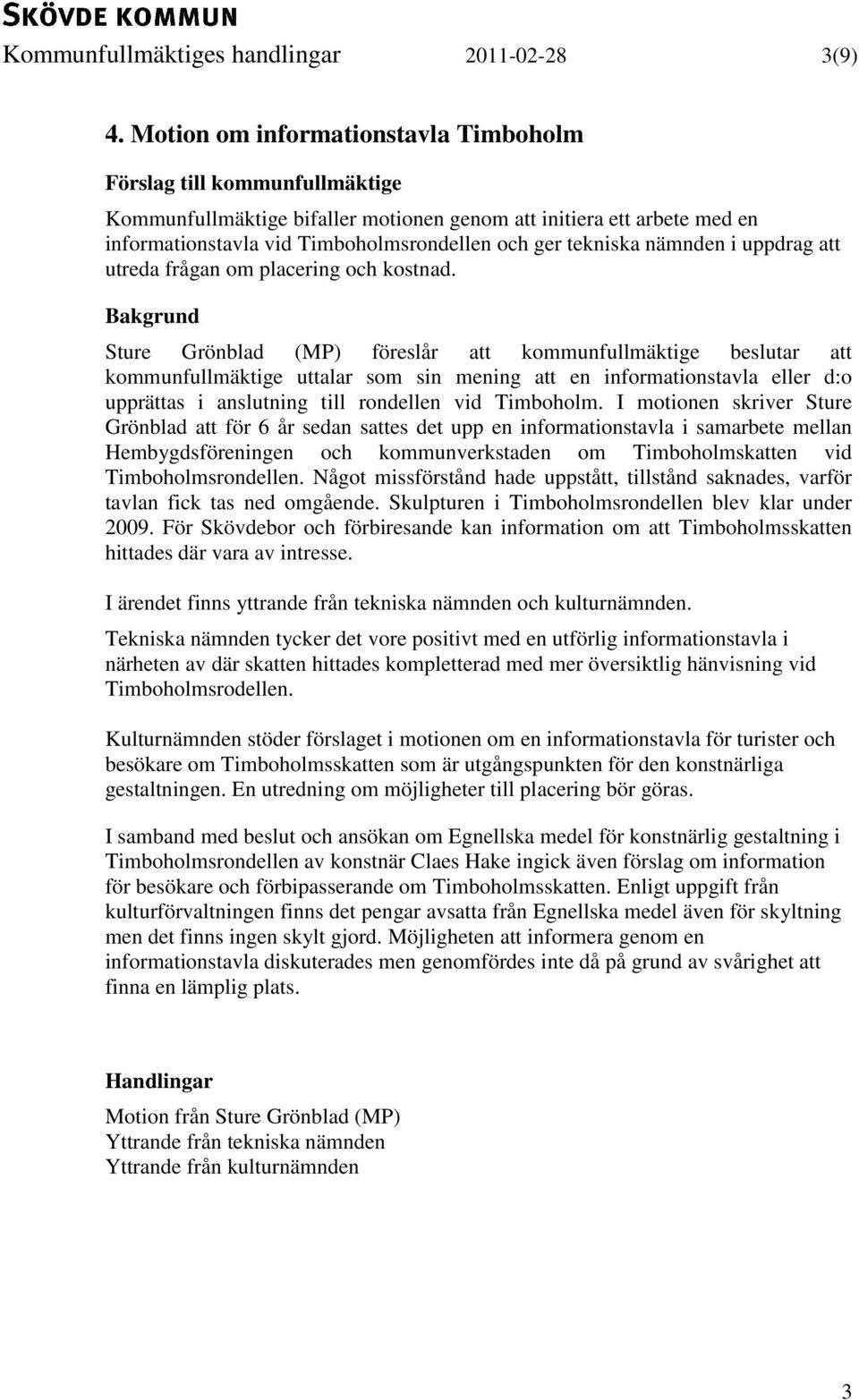 tekniska nämnden i uppdrag att utreda frågan om placering och kostnad.