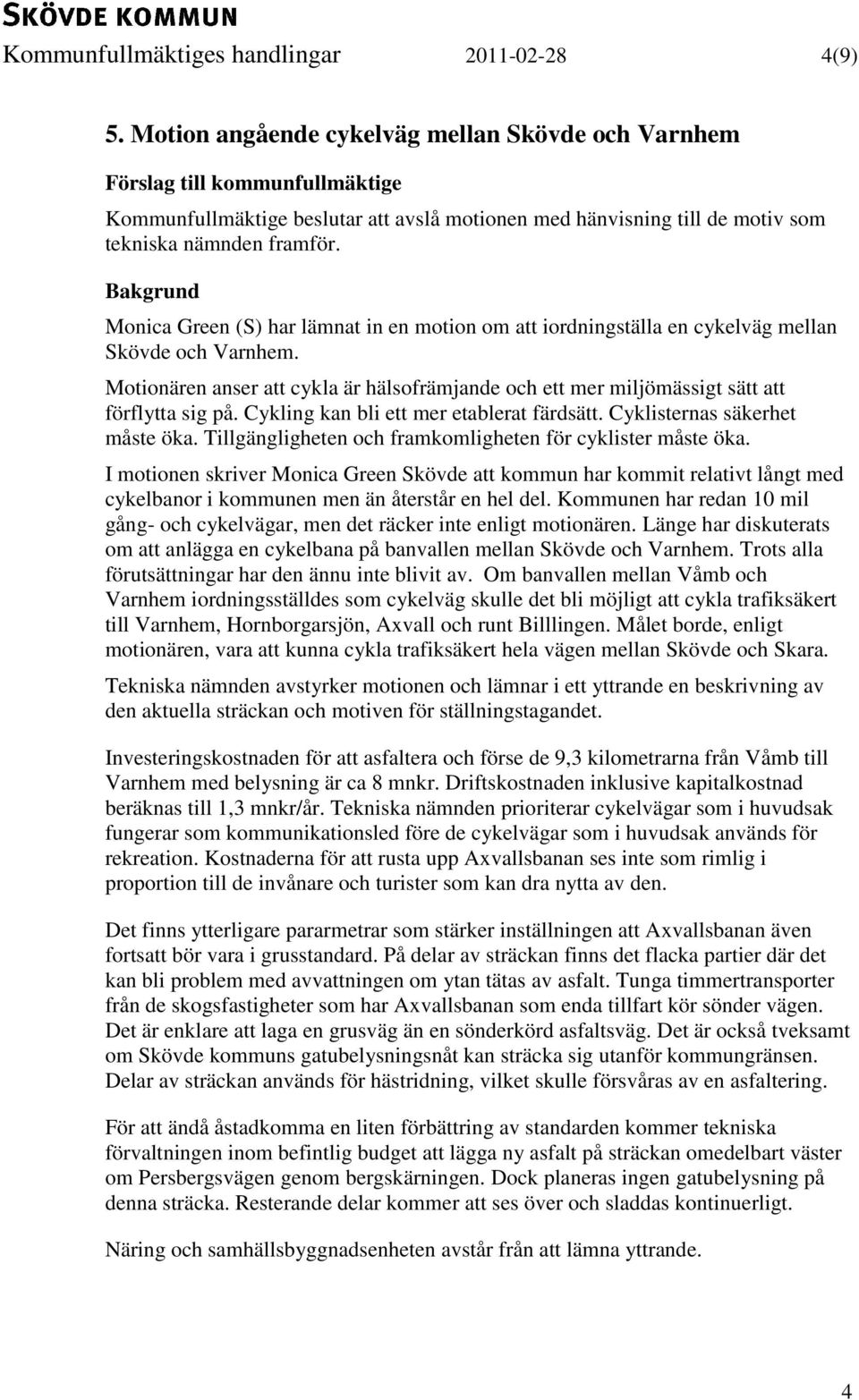 Monica Green (S) har lämnat in en motion om att iordningställa en cykelväg mellan Skövde och Varnhem. Motionären anser att cykla är hälsofrämjande och ett mer miljömässigt sätt att förflytta sig på.