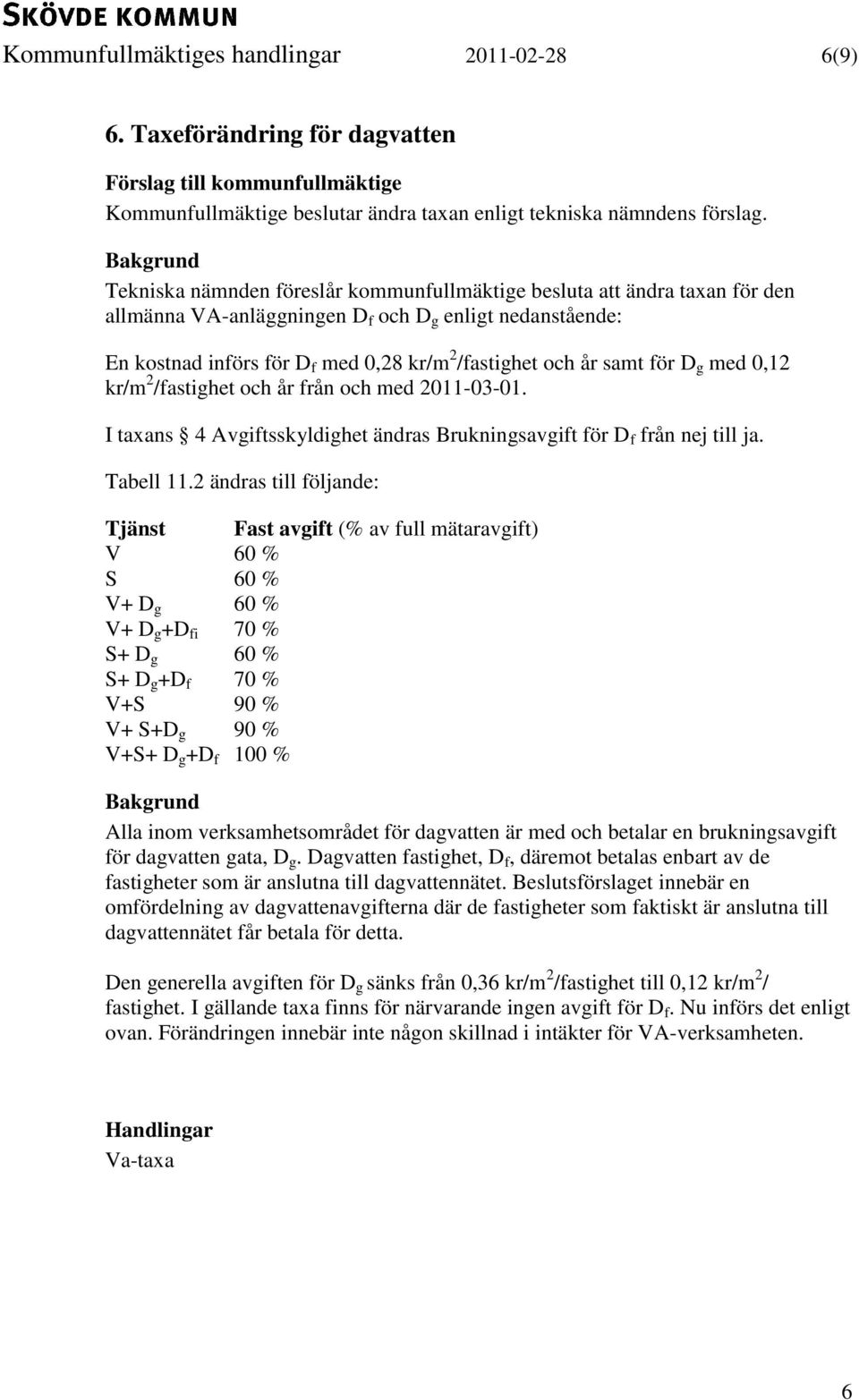 för D g med 0,12 kr/m 2 /fastighet och år från och med 2011-03-01. I taxans 4 Avgiftsskyldighet ändras Brukningsavgift för D f från nej till ja. Tabell 11.