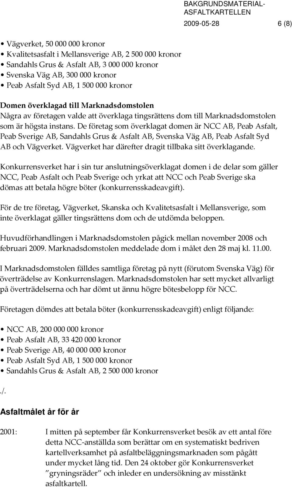 De företag som överklagat domen är NCC AB, Peab Asfalt, Peab Sverige AB, Sandahls Grus & Asfalt AB, Svenska Väg AB, Peab Asfalt Syd AB och Vägverket.