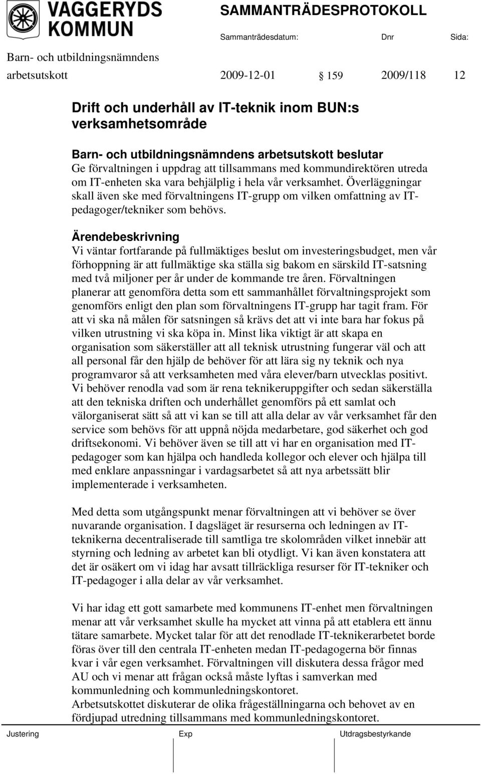 Vi väntar fortfarande på fullmäktiges beslut om investeringsbudget, men vår förhoppning är att fullmäktige ska ställa sig bakom en särskild IT-satsning med två miljoner per år under de kommande tre