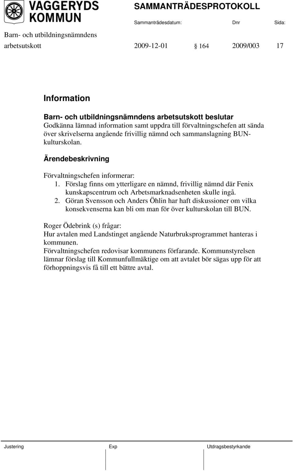 Göran Svensson och Anders Öhlin har haft diskussioner om vilka konsekvenserna kan bli om man för över kulturskolan till BUN.