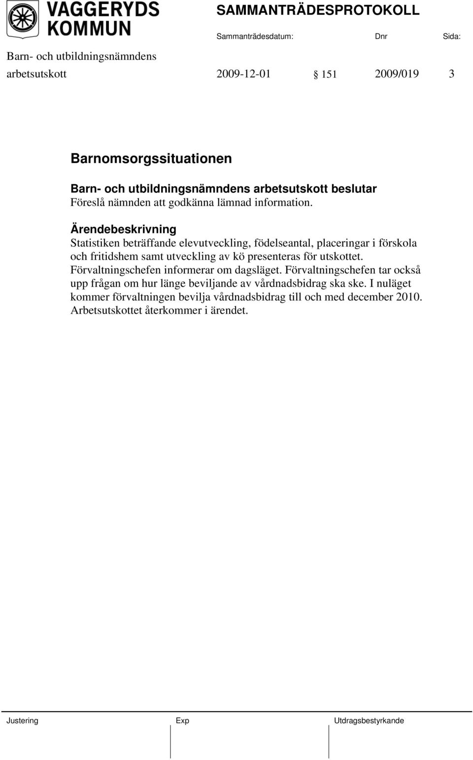 Statistiken beträffande elevutveckling, födelseantal, placeringar i förskola och fritidshem samt utveckling av kö presenteras för