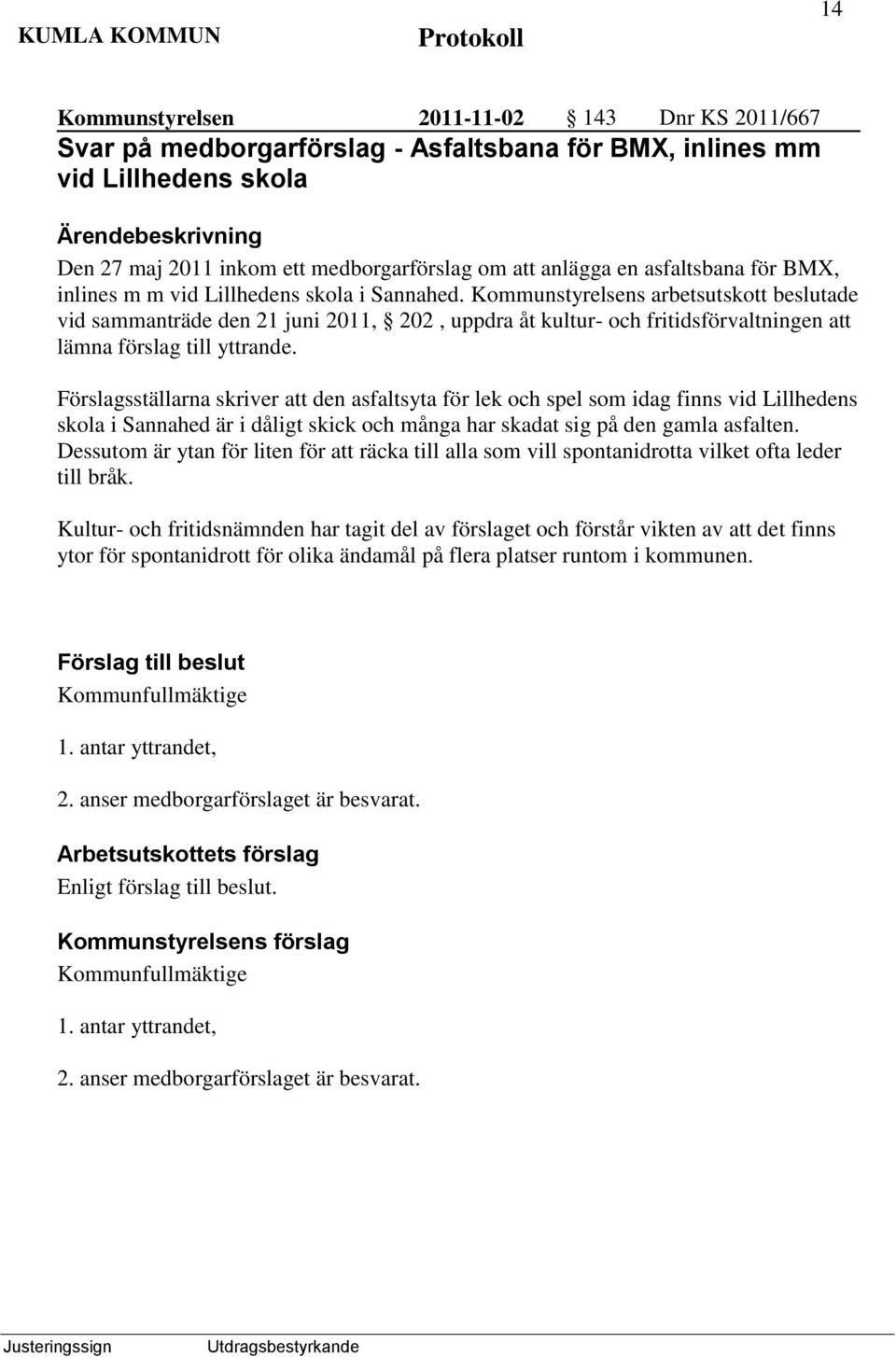 Kommunstyrelsens arbetsutskott beslutade vid sammanträde den 21 juni 2011, 202, uppdra åt kultur- och fritidsförvaltningen att lämna förslag till yttrande.