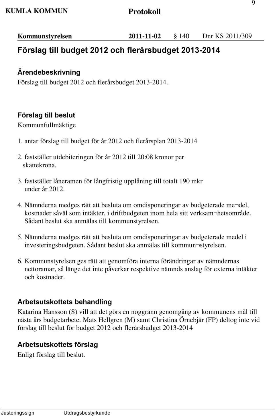 fastställer låneramen för långfristig upplåning till totalt 190 mkr under år 2012. 4.