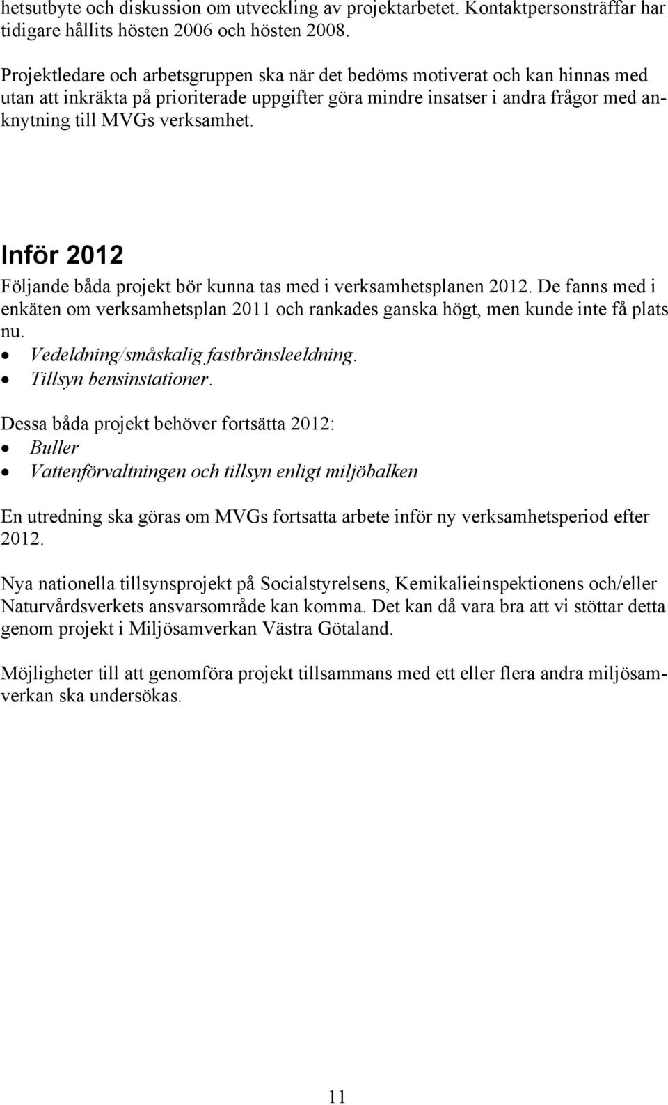 Inför 2012 Följande båda projekt bör kunna tas med i verksamhetsplanen 2012. De fanns med i enkäten om verksamhetsplan 2011 och rankades ganska högt, men kunde inte få plats nu.