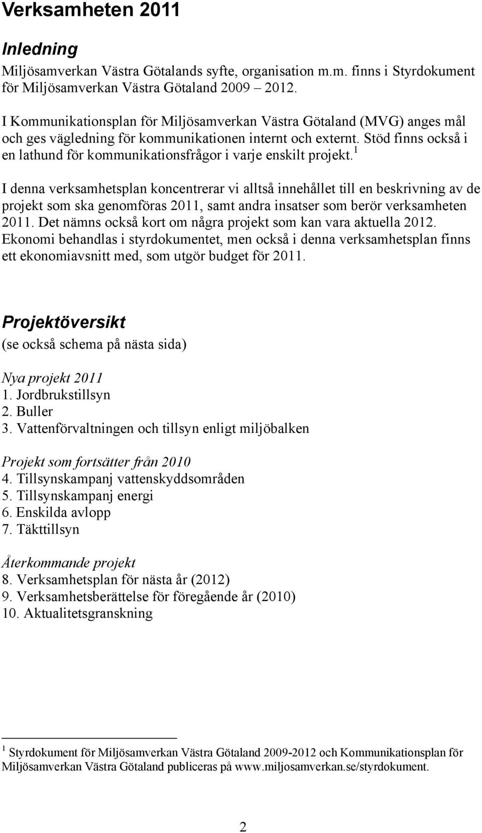 Stöd finns också i en lathund för kommunikationsfrågor i varje enskilt projekt.