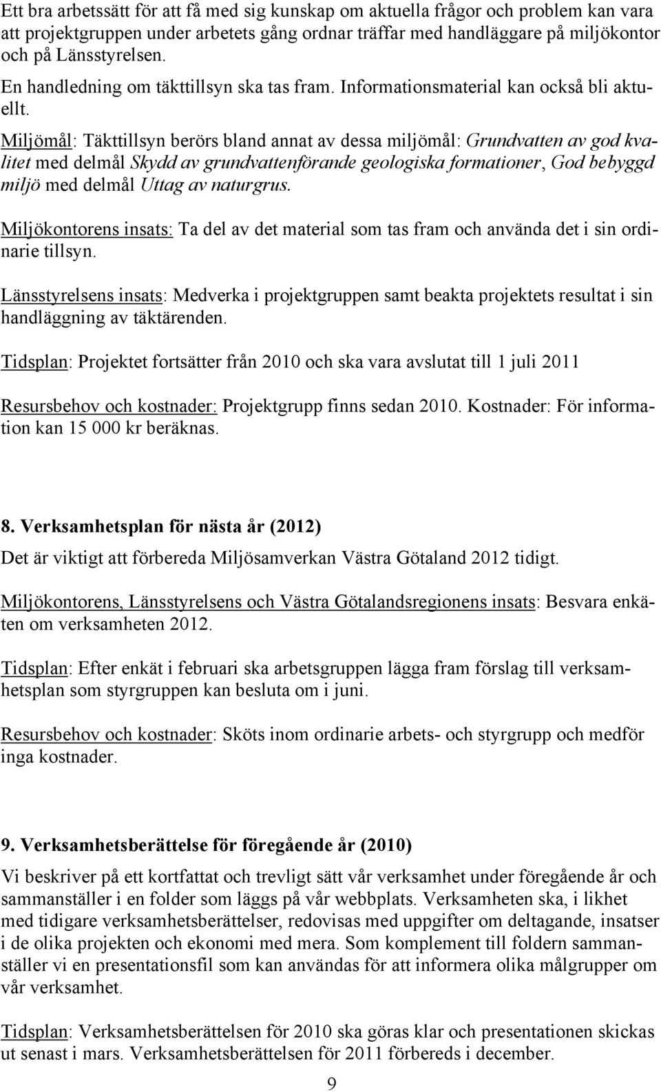 Miljömål: Täkttillsyn berörs bland annat av dessa miljömål: Grundvatten av god kvalitet med delmål Skydd av grundvattenförande geologiska formationer, God bebyggd miljö med delmål Uttag av naturgrus.