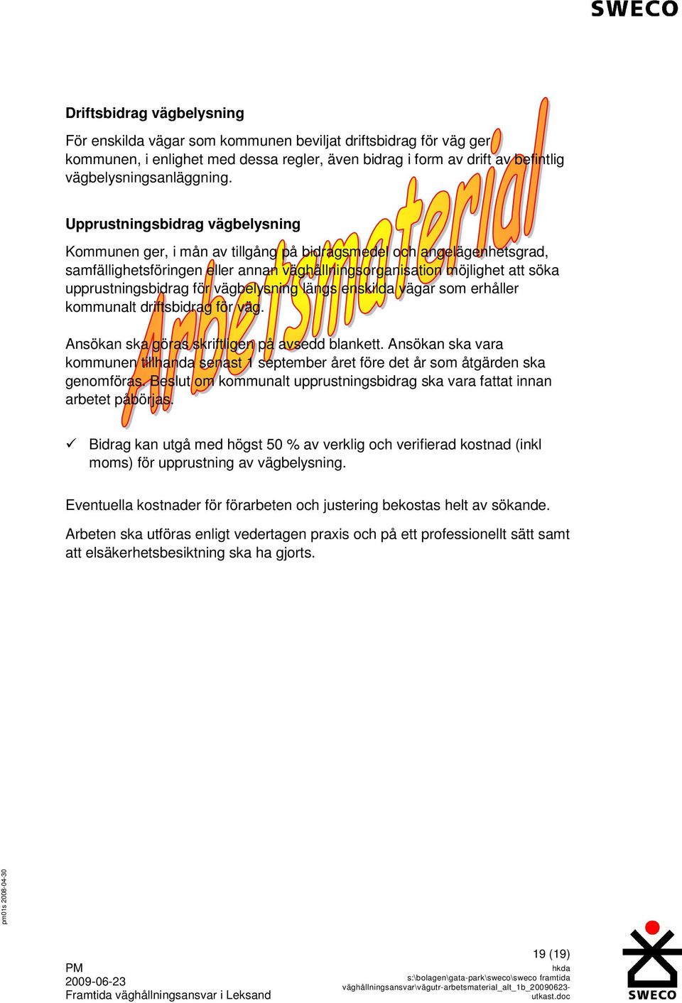 för vägbelysning längs enskilda vägar som erhåller kommunalt driftsbidrag för väg. Ansökan ska göras skriftligen på avsedd blankett.