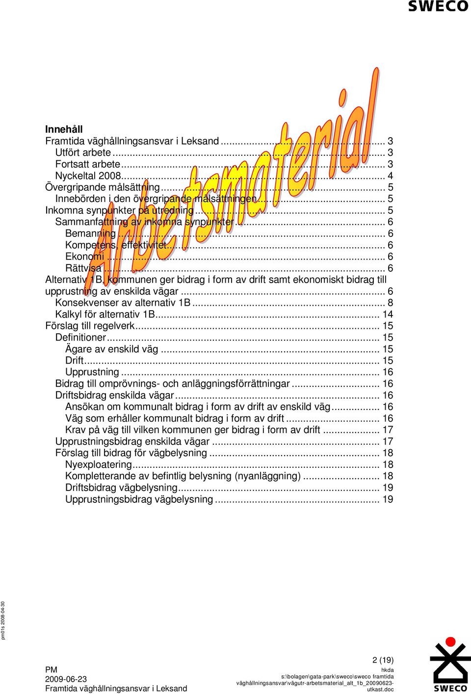 .. 6 Alternativ 1B, kommunen ger bidrag i form av drift samt ekonomiskt bidrag till upprustning av enskilda vägar... 6 Konsekvenser av alternativ 1B... 8 Kalkyl för alternativ 1B.