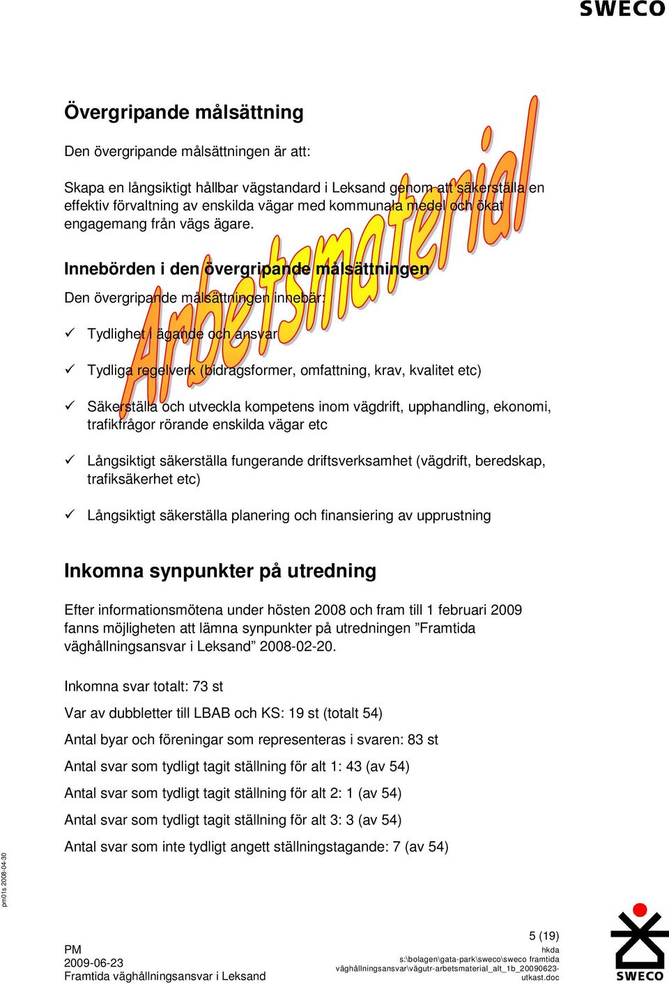 Innebörden i den övergripande målsättningen Den övergripande målsättningen innebär: Tydlighet i ägande och ansvar Tydliga regelverk (bidragsformer, omfattning, krav, kvalitet etc) Säkerställa och