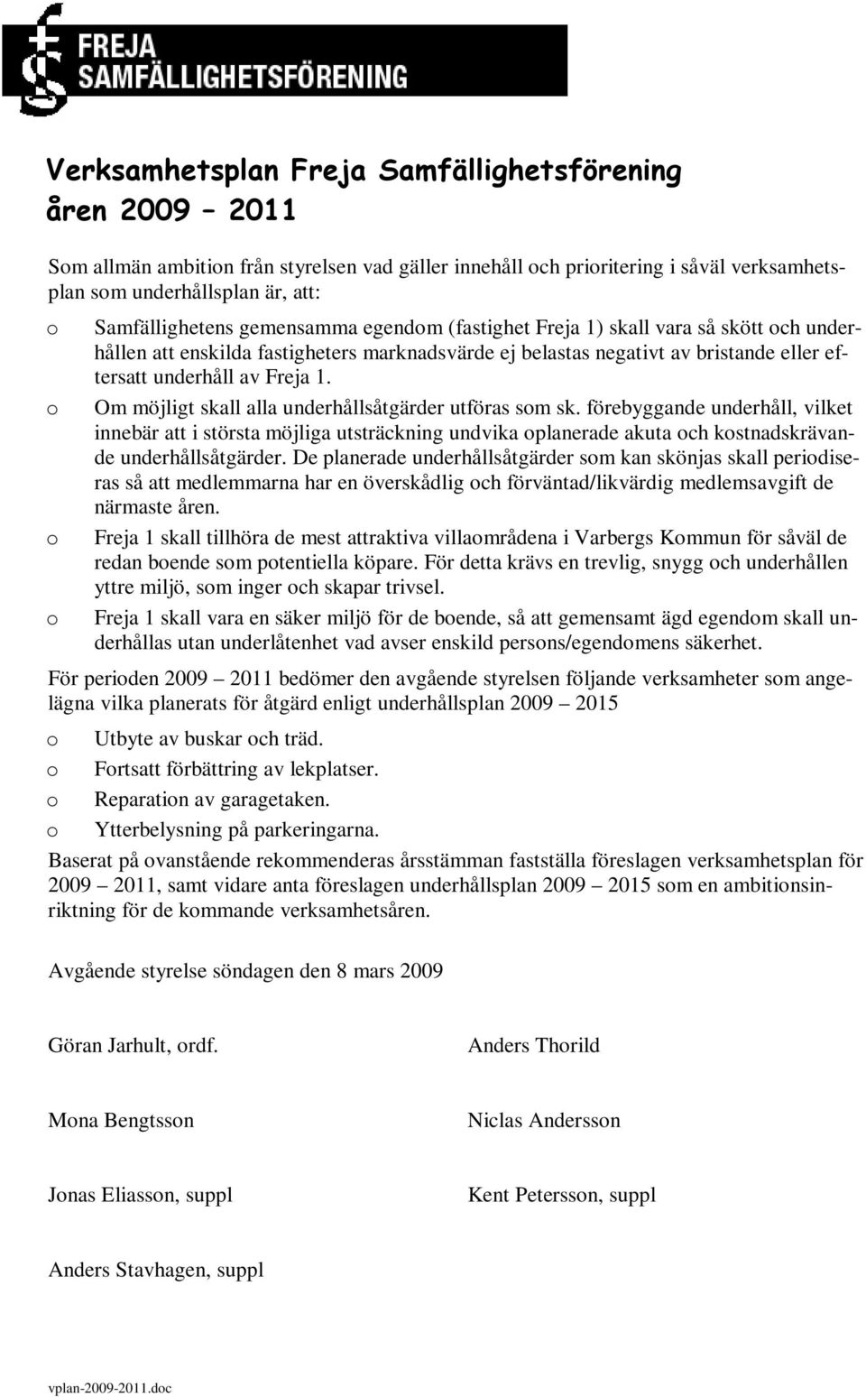 1. Om möjligt skall alla underhållsåtgärder utföras som sk. förebyggande underhåll, vilket innebär att i största möjliga utsträckning undvika oplanerade akuta och kostnadskrävande underhållsåtgärder.