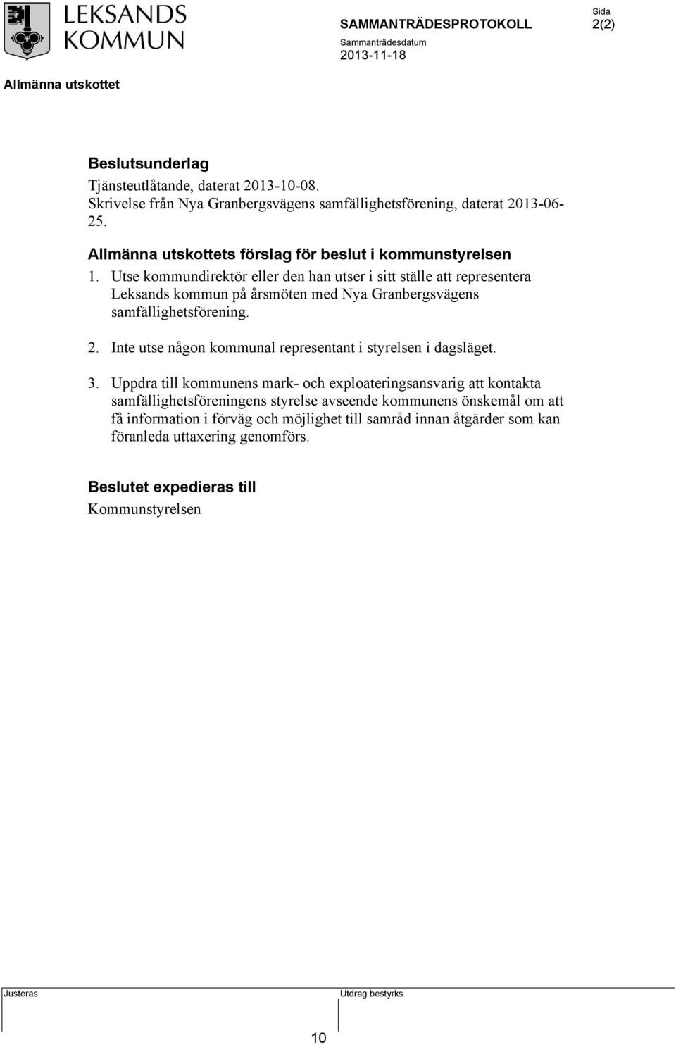 Utse kommundirektör eller den han utser i sitt ställe att representera Leksands kommun på årsmöten med Nya Granbergsvägens samfällighetsförening. 2.