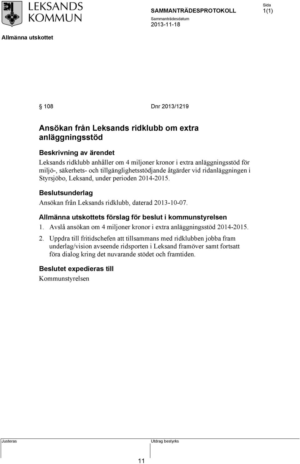 Beslutsunderlag Ansökan från Leksands ridklubb, daterad 2013-10-07. s förslag för beslut i kommunstyrelsen 1. Avslå ansökan om 4 miljoner kronor i extra anläggningsstöd 2014-2015.