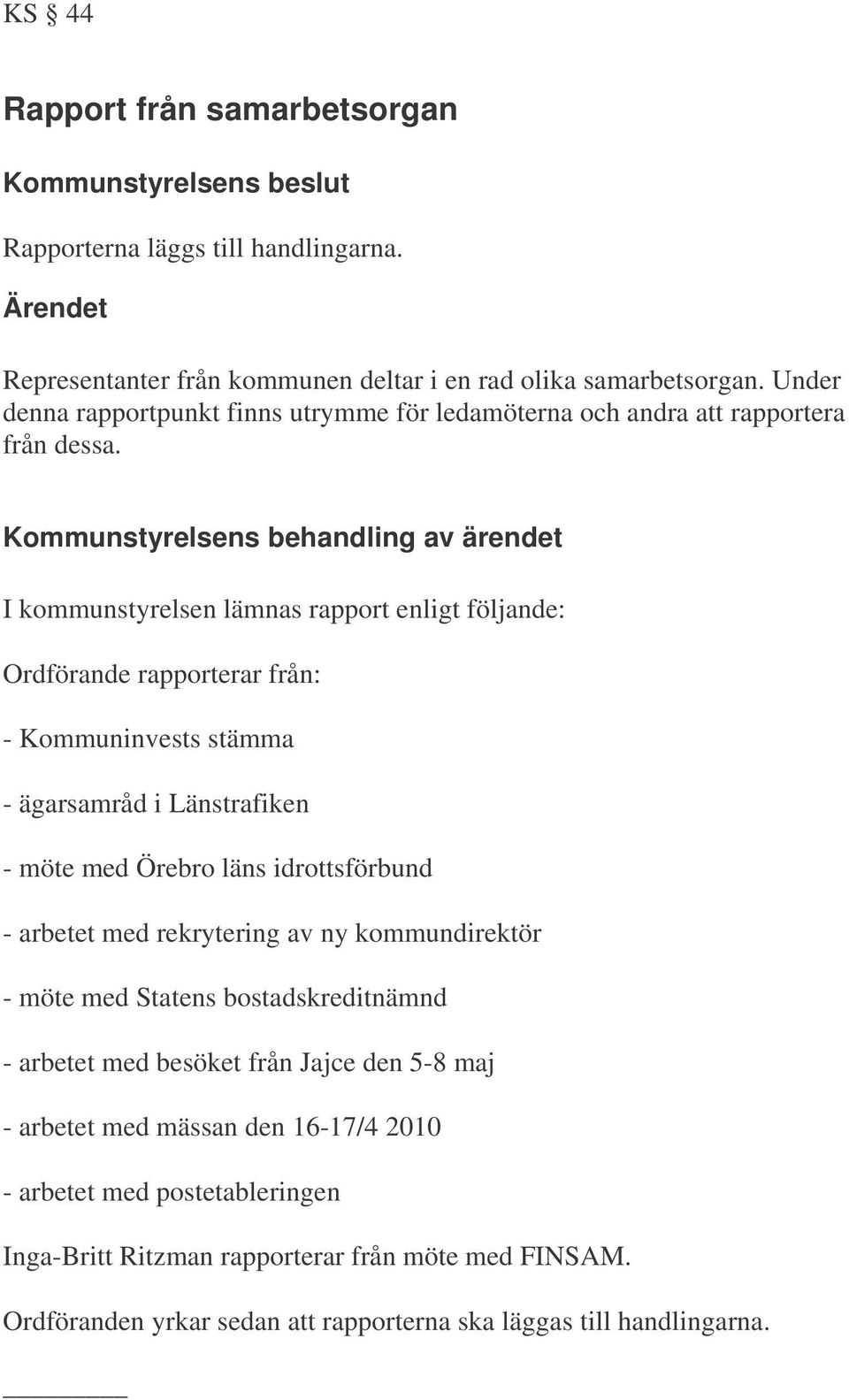 I kommunstyrelsen lämnas rapport enligt följande: Ordförande rapporterar från: - Kommuninvests stämma - ägarsamråd i Länstrafiken - möte med Örebro läns idrottsförbund - arbetet