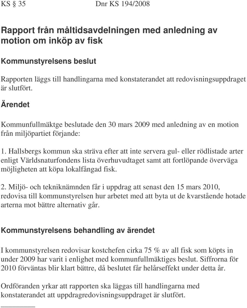 Hallsbergs kommun ska sträva efter att inte servera gul- eller rödlistade arter enligt Världsnaturfondens lista överhuvudtaget samt att fortlöpande överväga möjligheten att köpa lokalfångad fisk. 2.