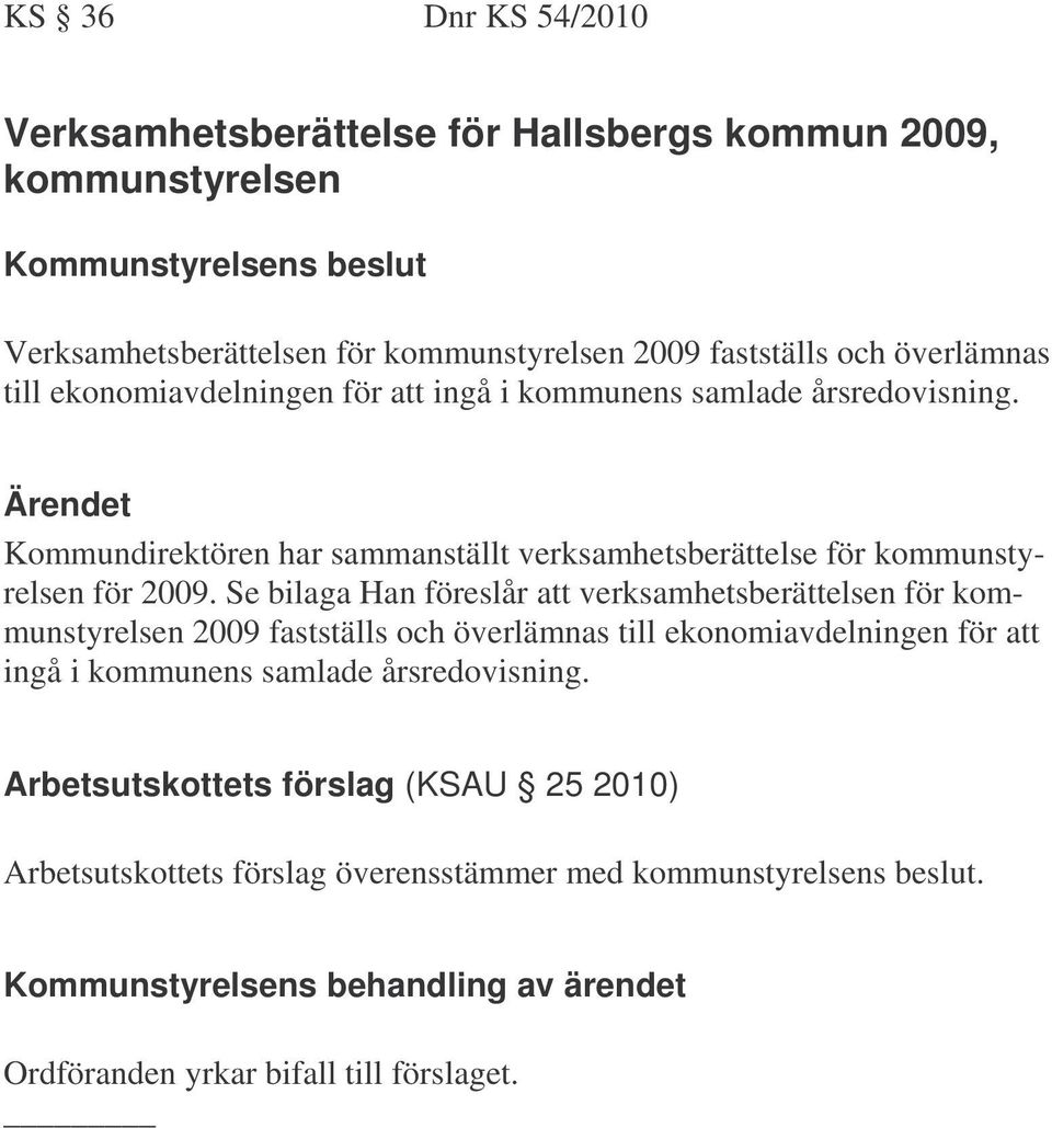 Se bilaga Han föreslår att verksamhetsberättelsen för kommunstyrelsen 2009 fastställs och överlämnas till ekonomiavdelningen för att ingå i kommunens samlade