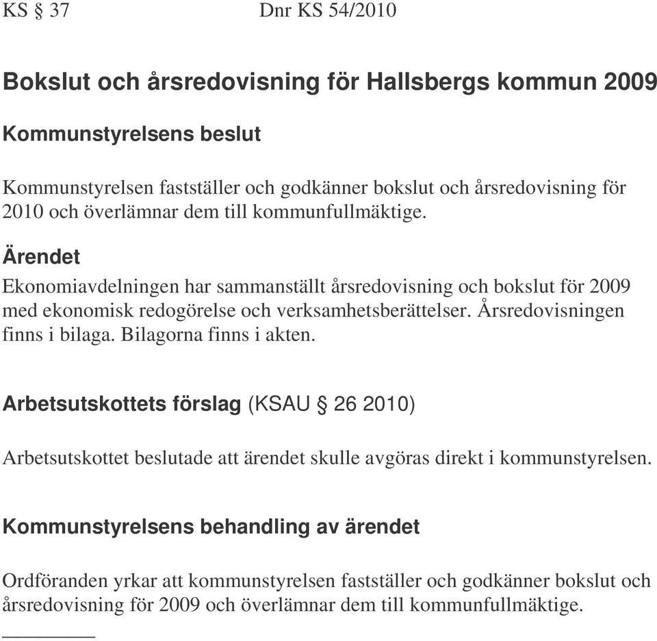 Ekonomiavdelningen har sammanställt årsredovisning och bokslut för 2009 med ekonomisk redogörelse och verksamhetsberättelser. Årsredovisningen finns i bilaga.