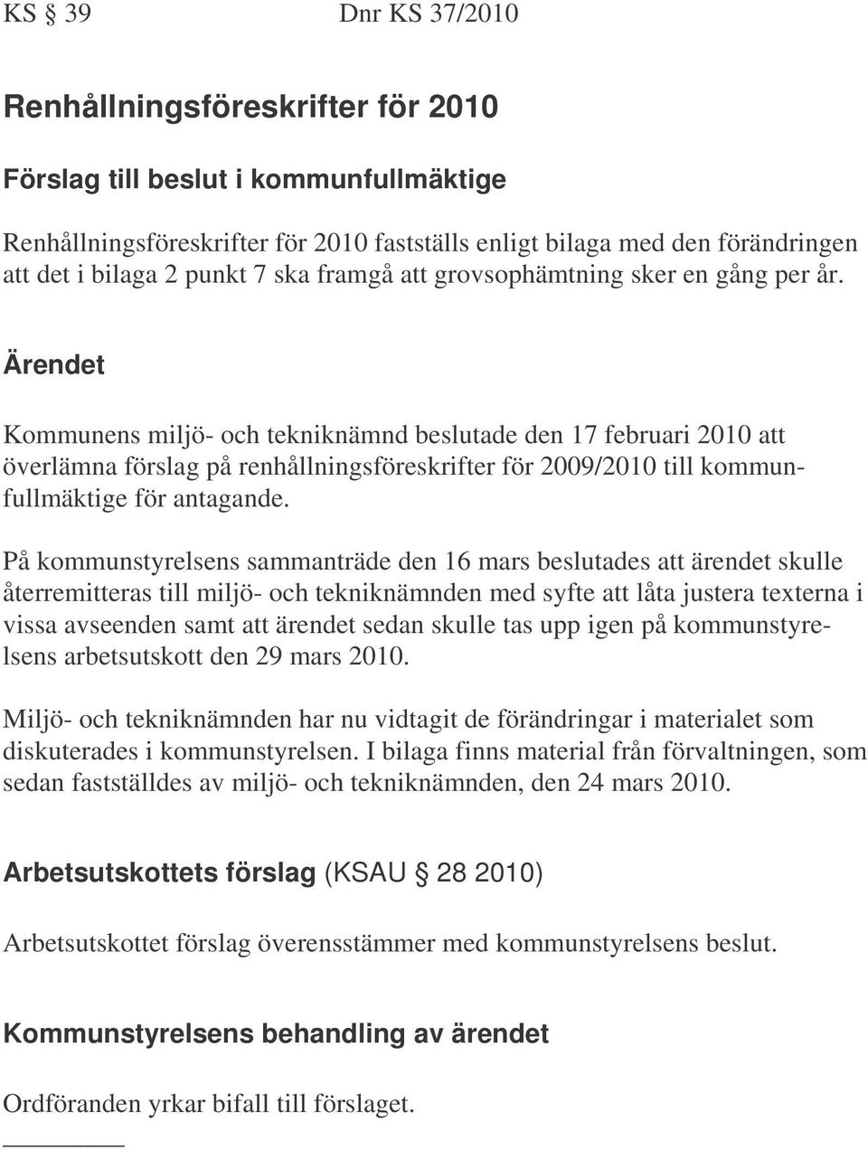 Kommunens miljö- och tekniknämnd beslutade den 17 februari 2010 att överlämna förslag på renhållningsföreskrifter för 2009/2010 till kommunfullmäktige för antagande.