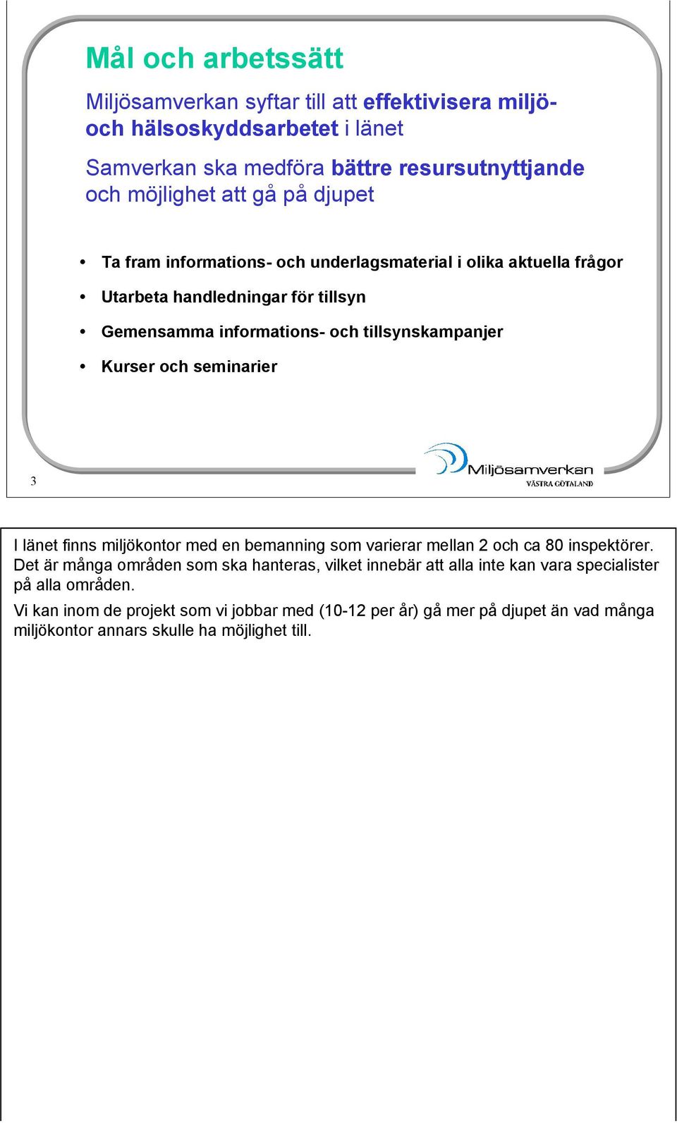 och seminarier 3 I länet finns miljökontor med en bemanning som varierar mellan 2 och ca 80 inspektörer.