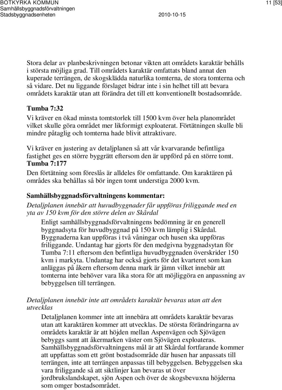 Det nu liggande förslaget bidrar inte i sin helhet till att bevara områdets karaktär utan att förändra det till ett konventionellt bostadsområde.